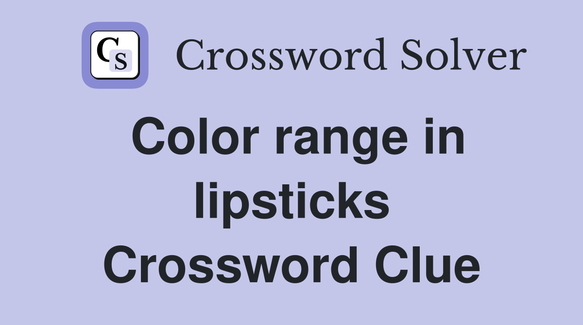 Color range in lipsticks Crossword Clue