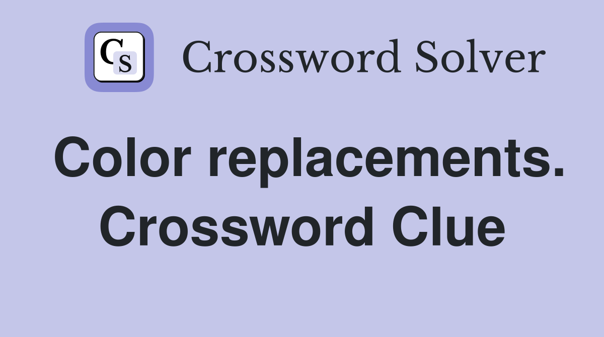 Color replacements. Crossword Clue