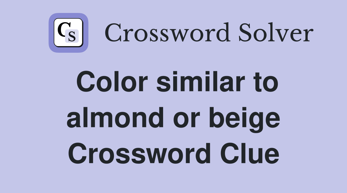 Color similar to almond or beige Crossword Clue