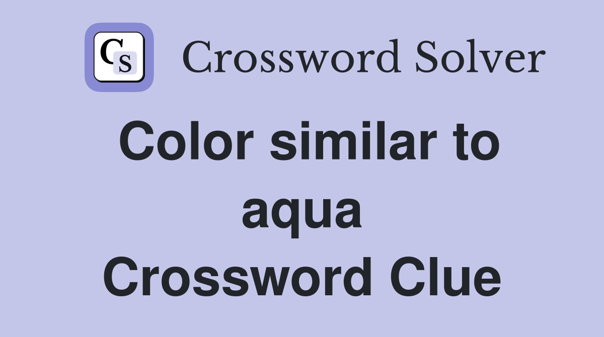 Color similar to aqua Crossword Clue