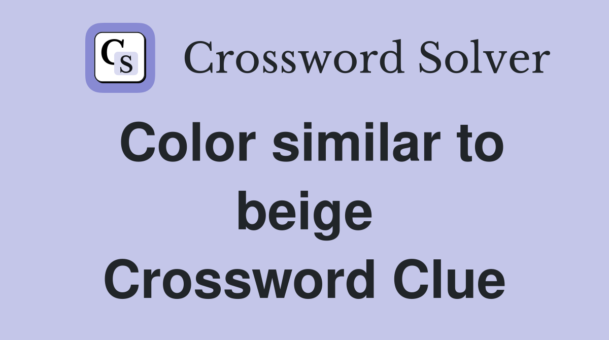 Color similar to beige Crossword Clue