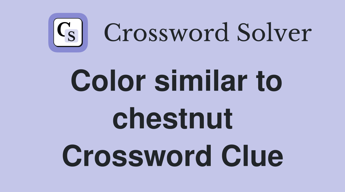 Color similar to chestnut Crossword Clue