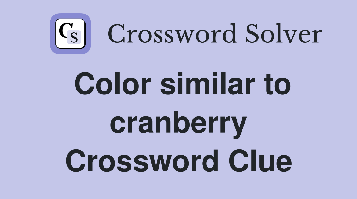 Color similar to cranberry Crossword Clue