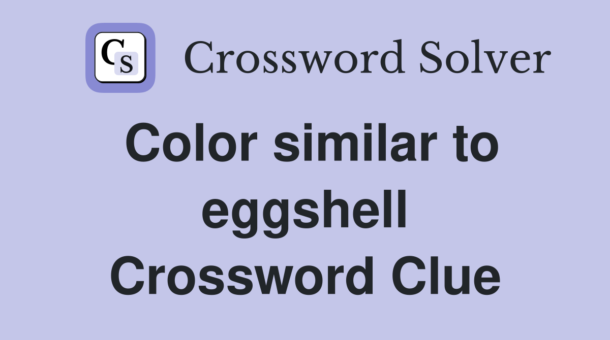 Color similar to eggshell Crossword Clue