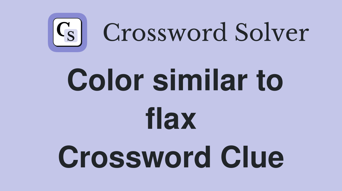 Color similar to flax Crossword Clue