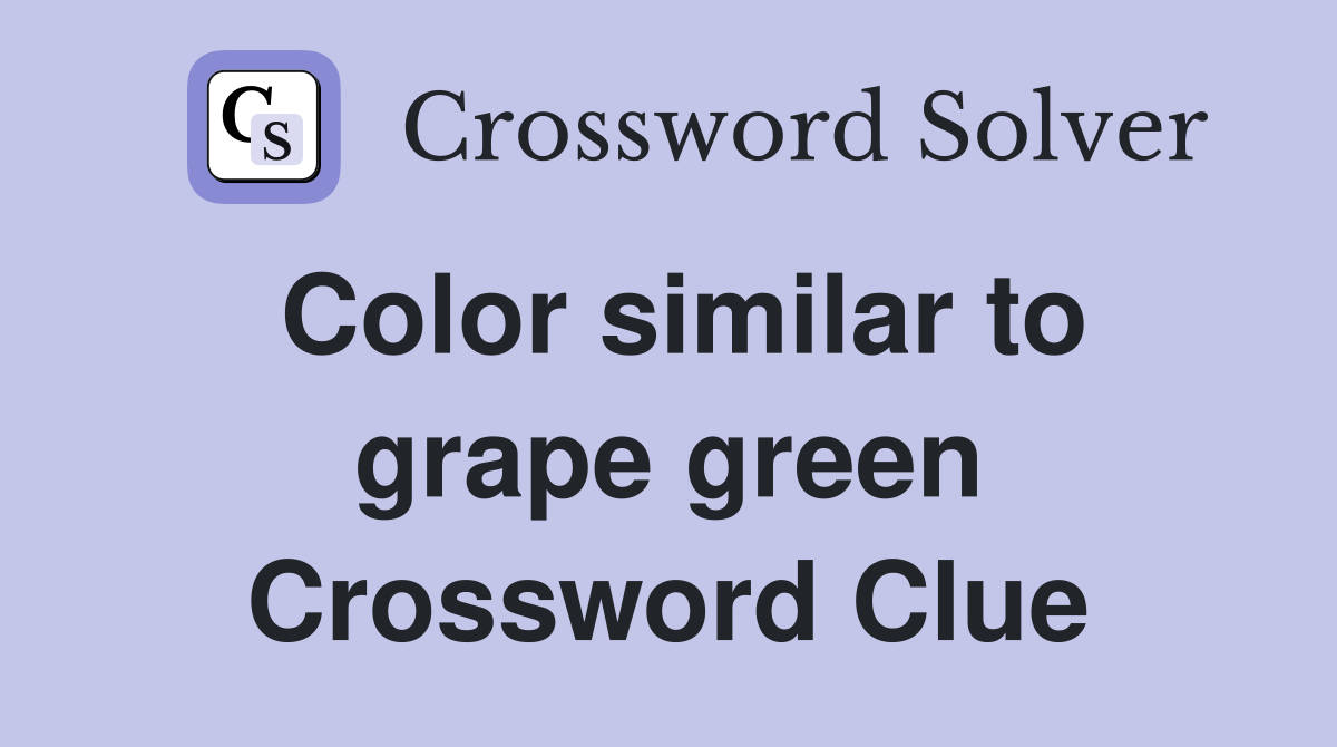 Color similar to grape green Crossword Clue