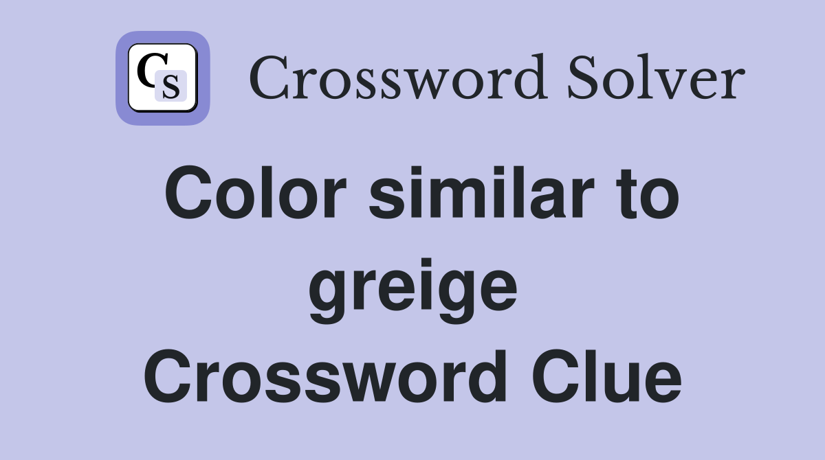 Color similar to greige Crossword Clue