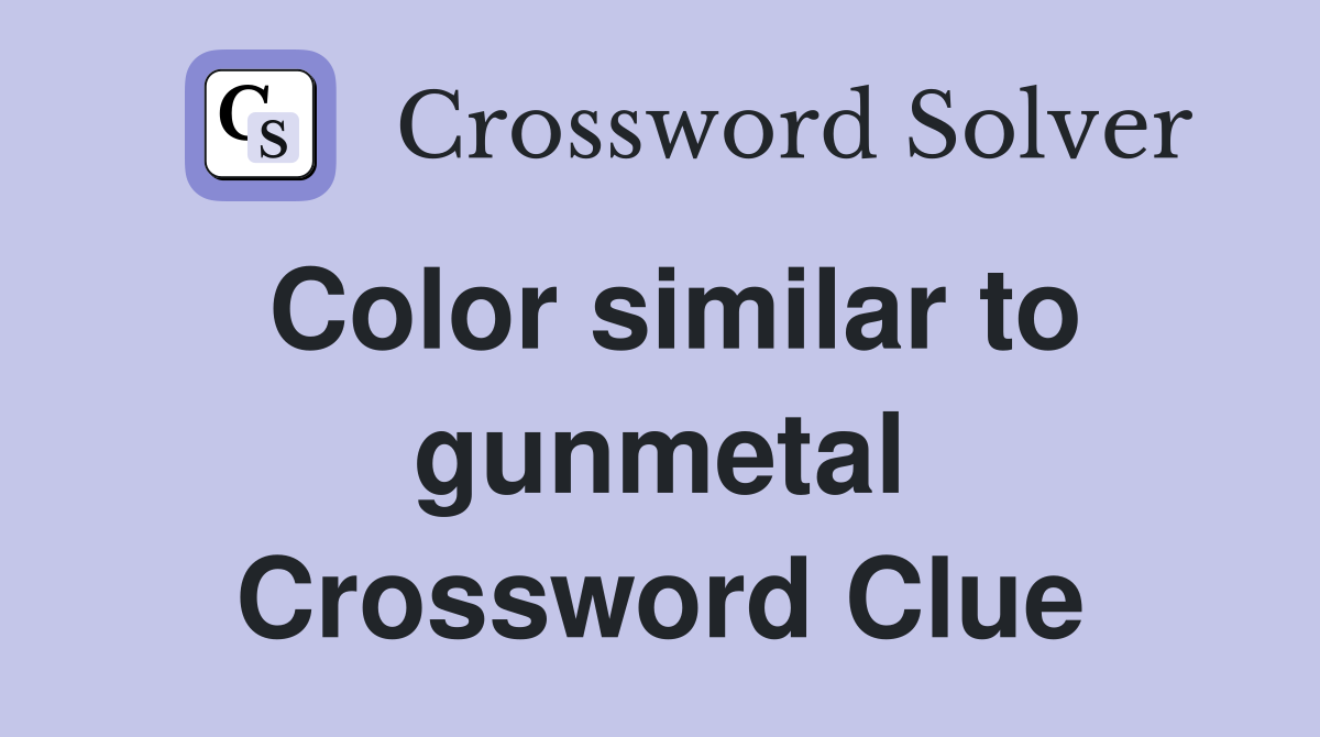 Color similar to gunmetal Crossword Clue