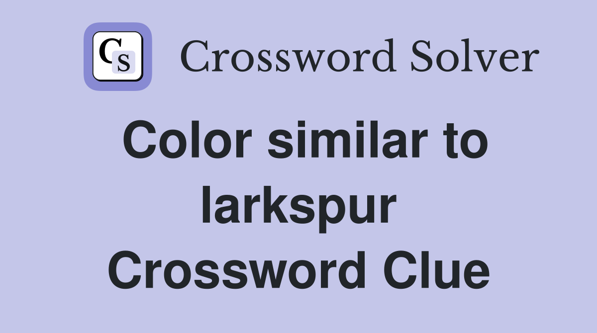 Color similar to larkspur Crossword Clue