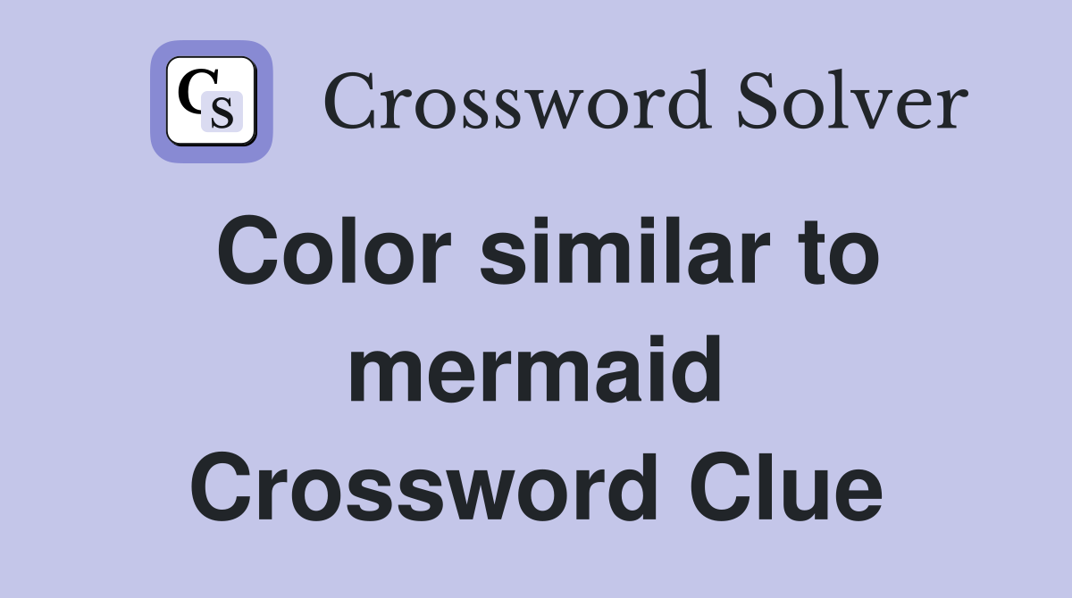 Color similar to mermaid Crossword Clue