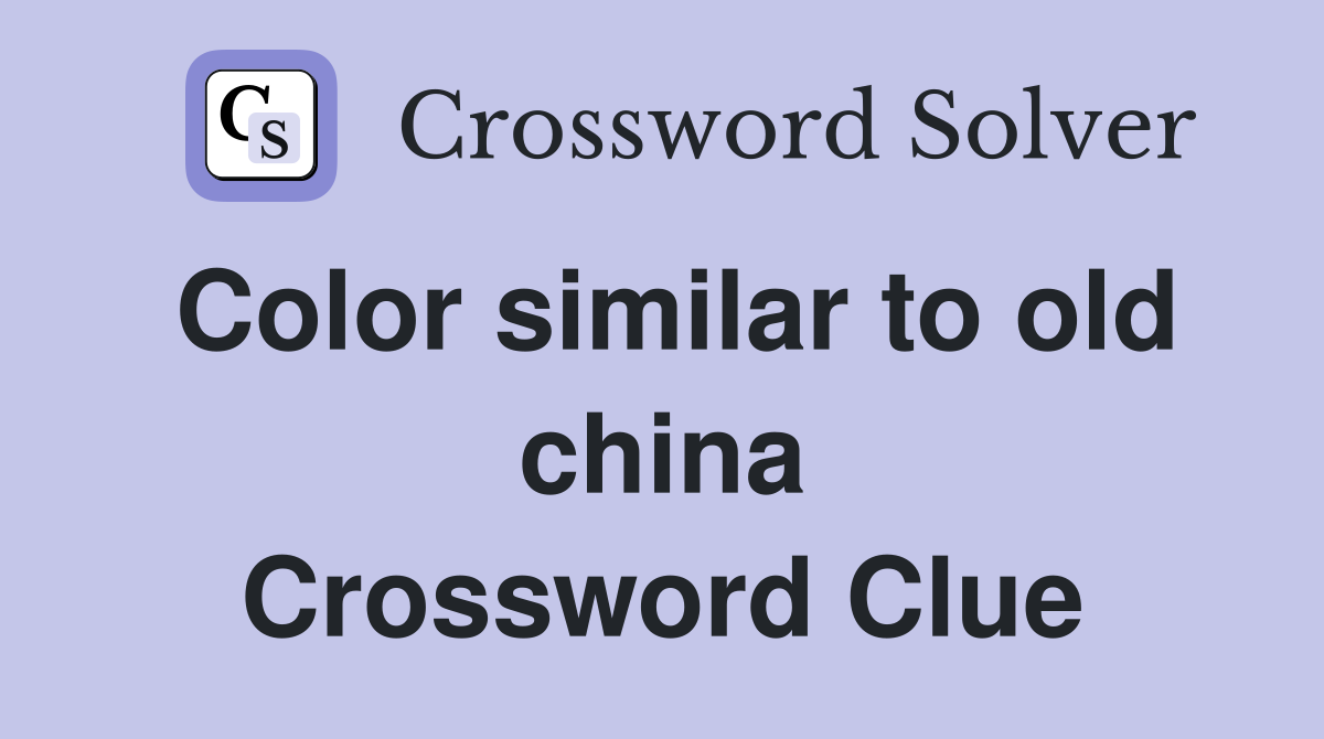 Color similar to old china Crossword Clue