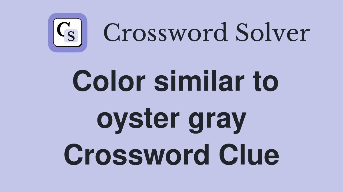 Color similar to oyster gray Crossword Clue