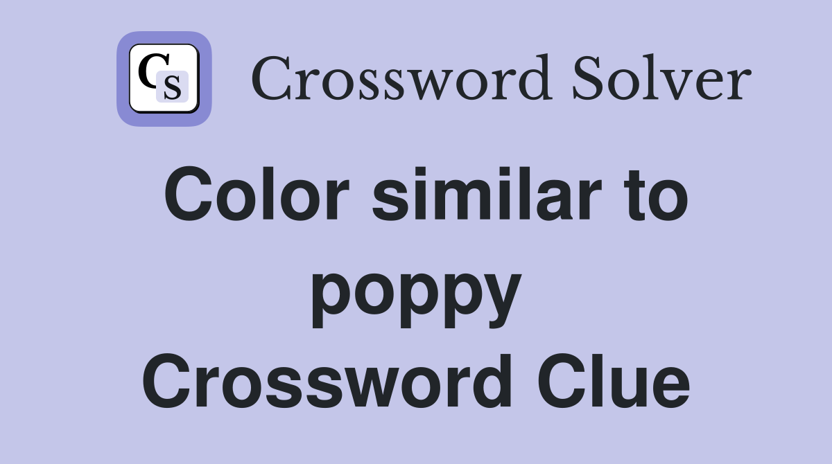 Color similar to poppy Crossword Clue