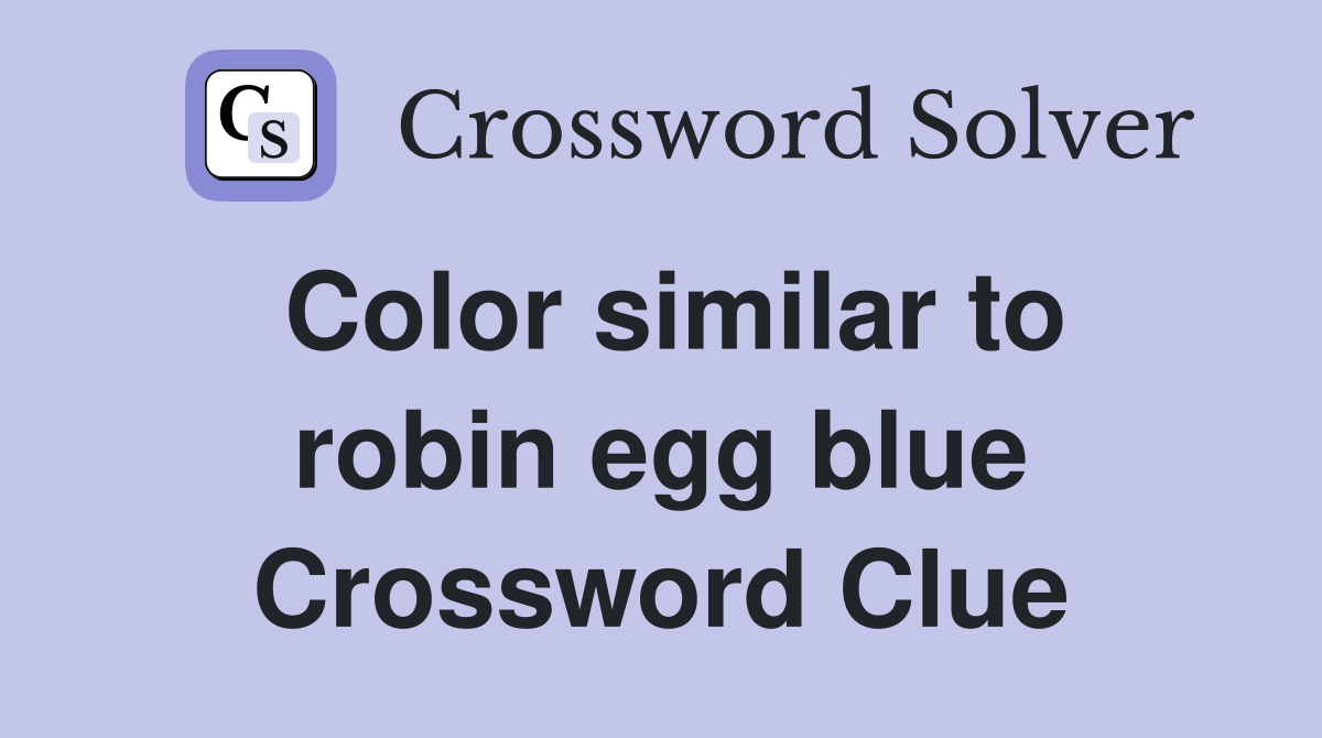 Color similar to robin egg blue Crossword Clue