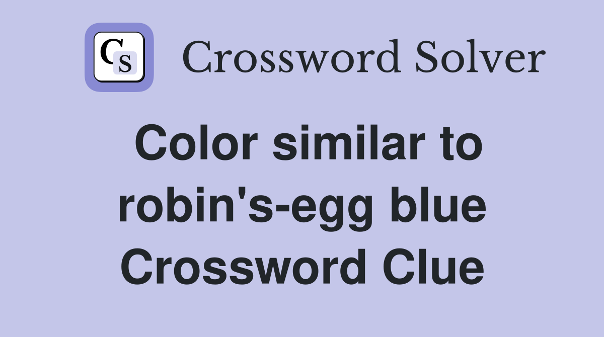 Color similar to robin's-egg blue Crossword Clue