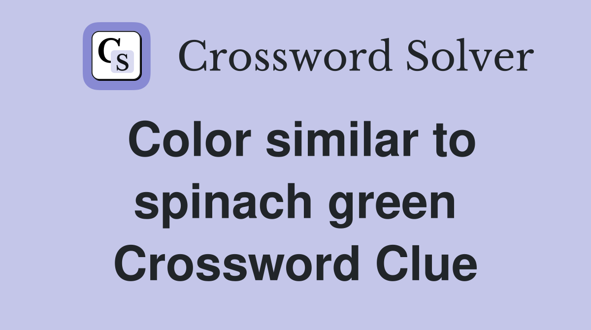 Color similar to spinach green Crossword Clue