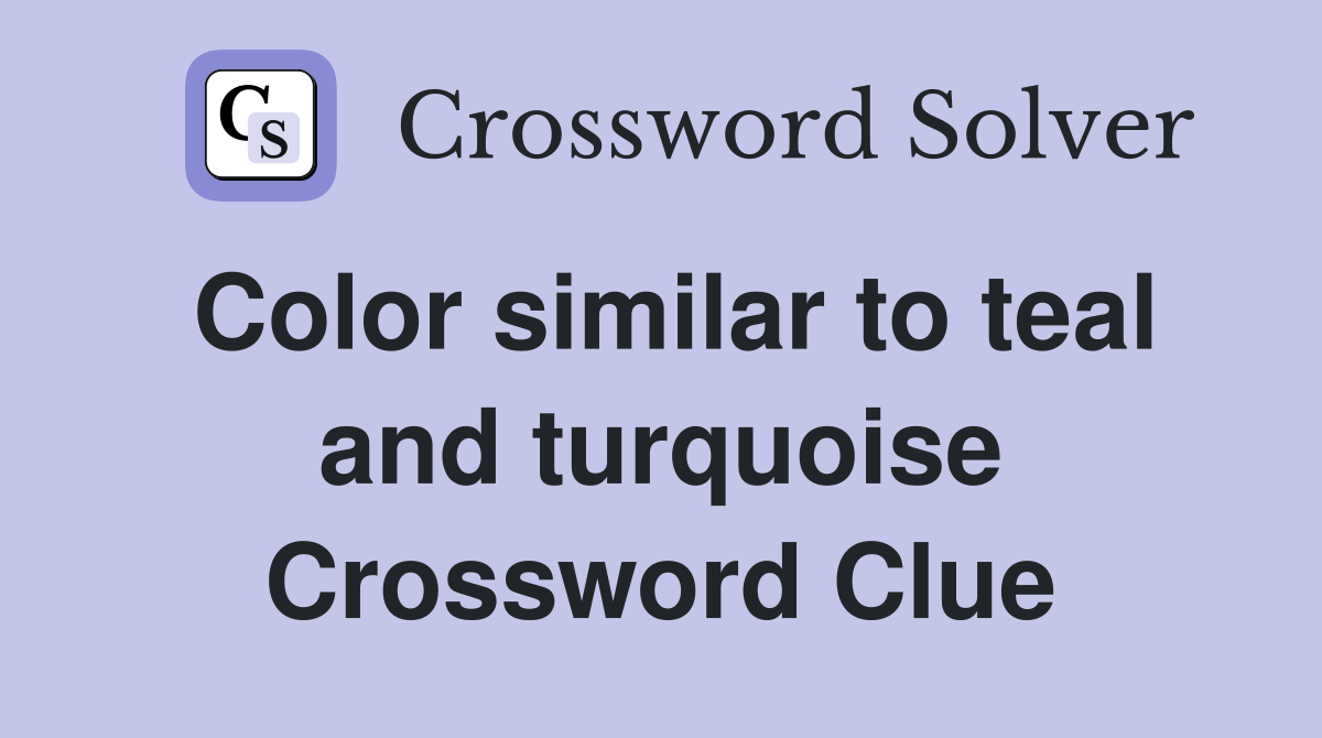 Color similar to teal and turquoise Crossword Clue
