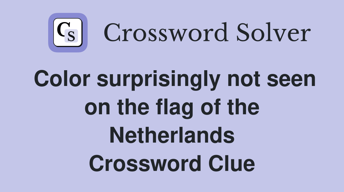 Color surprisingly not seen on the flag of the Netherlands Crossword Clue