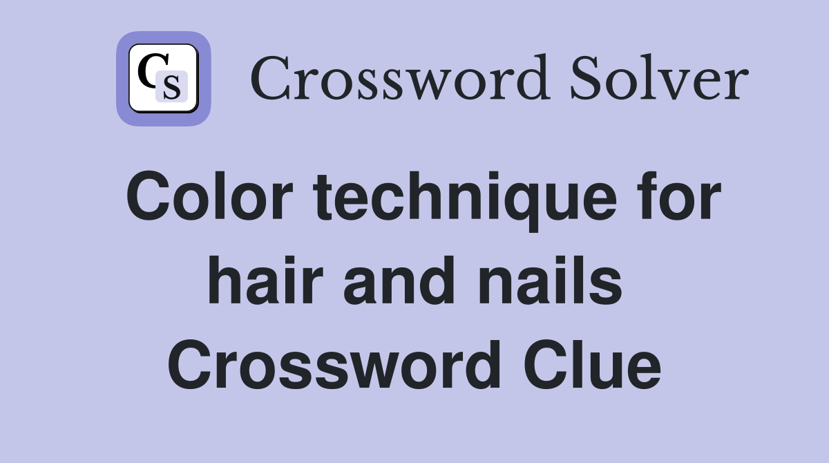 Color technique for hair and nails Crossword Clue