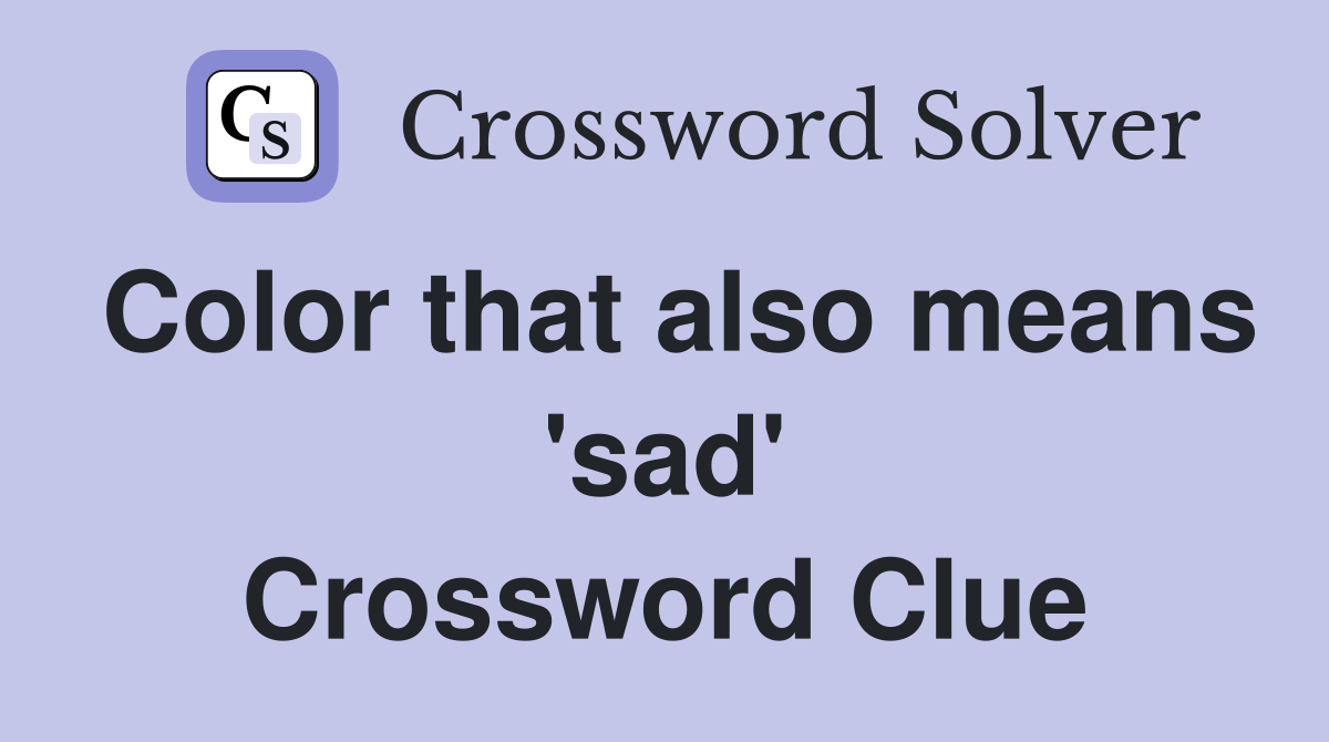 Color that also means 'sad' Crossword Clue