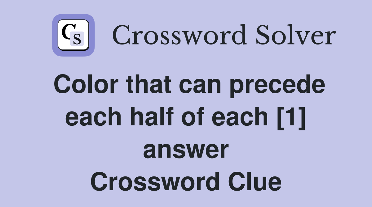 Color that can precede each half of each [1] answer Crossword Clue