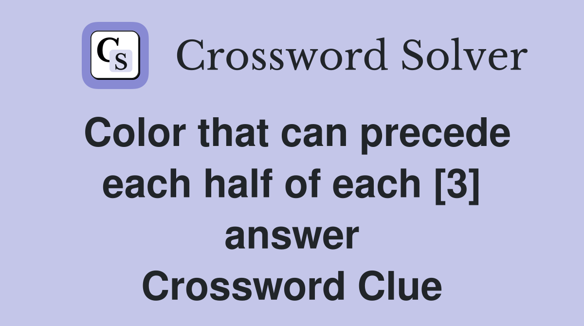 Color that can precede each half of each [3] answer Crossword Clue