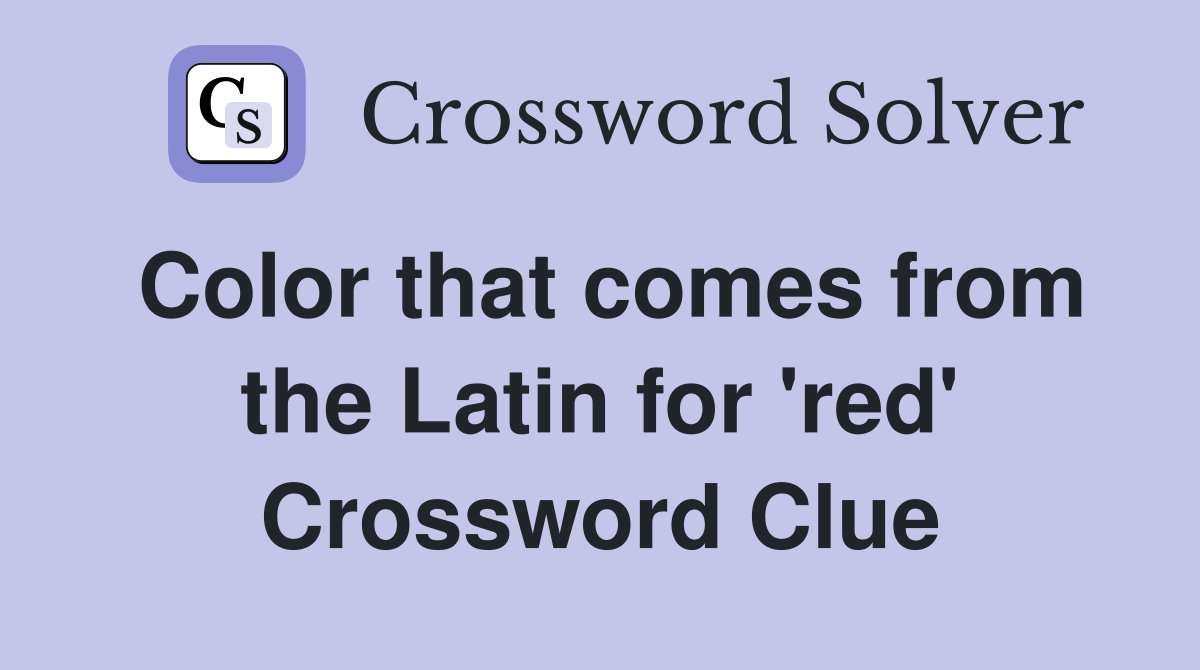 Color that comes from the Latin for 'red' Crossword Clue