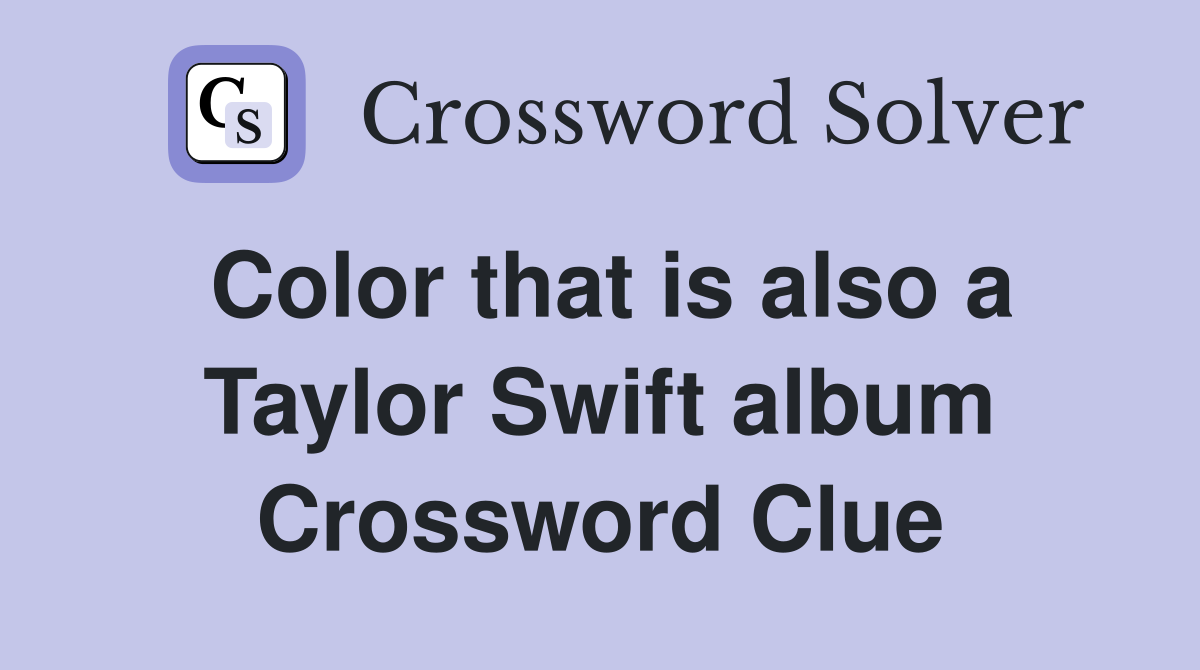 Color that is also a Taylor Swift album Crossword Clue