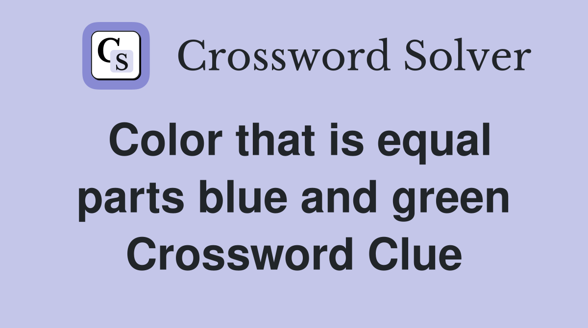Color that is equal parts blue and green Crossword Clue