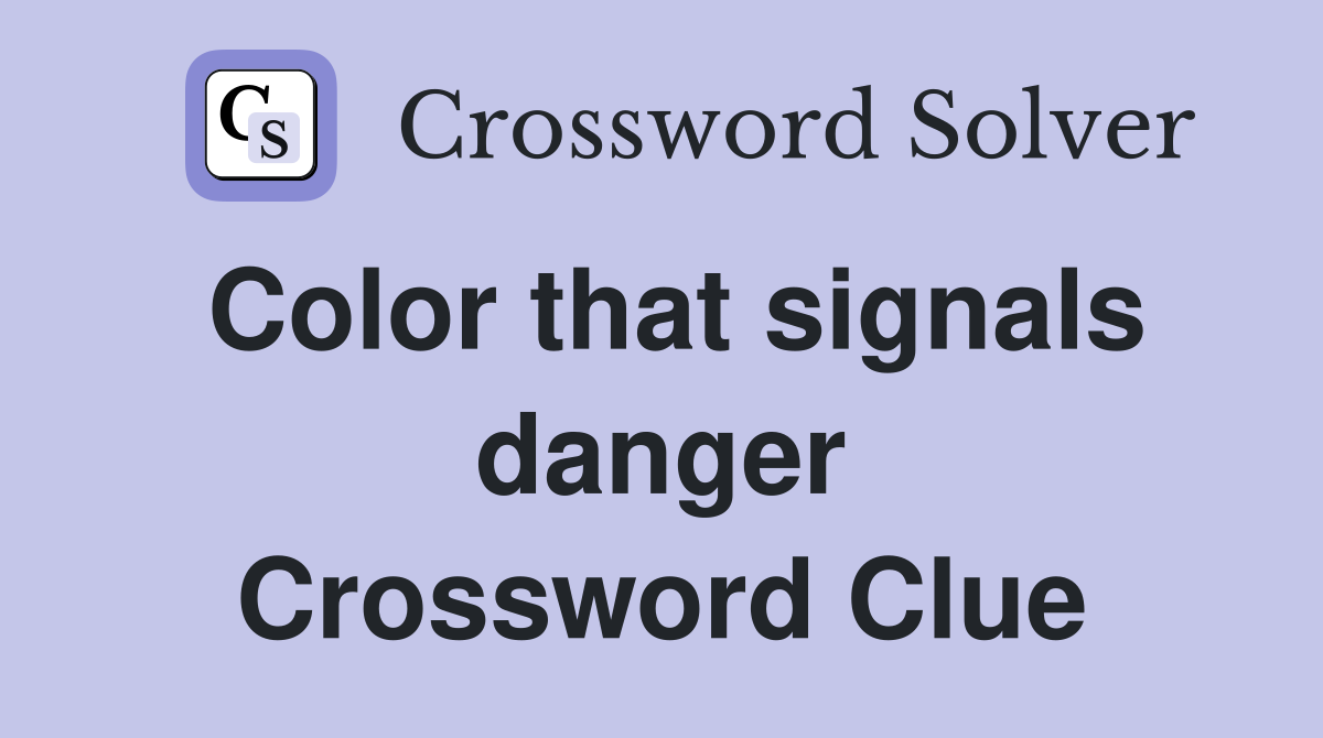 Color that signals danger Crossword Clue