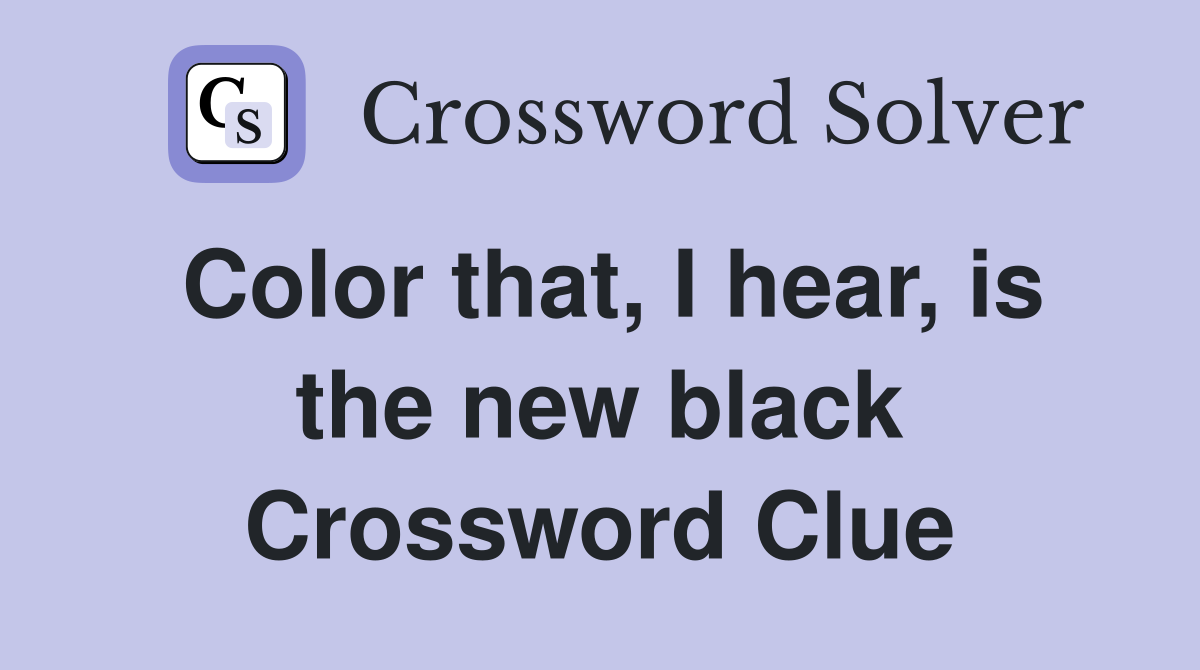 Color that, I hear, is the new black Crossword Clue