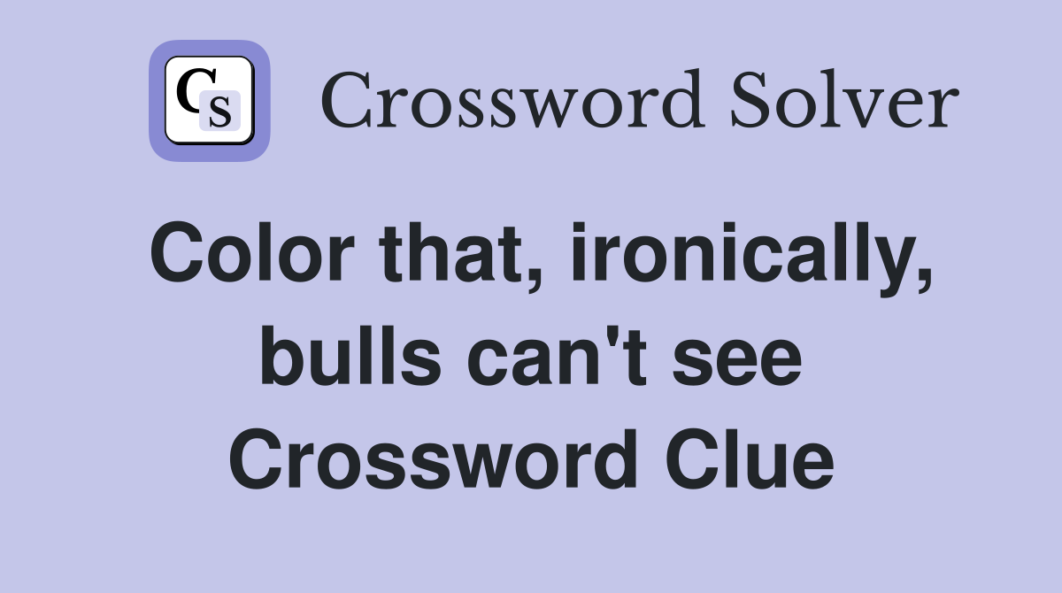Color that, ironically, bulls can't see Crossword Clue