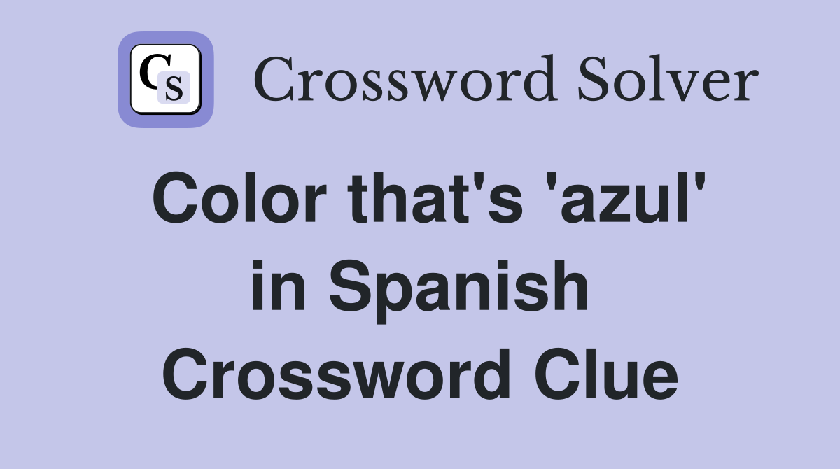 Color that's 'azul' in Spanish Crossword Clue