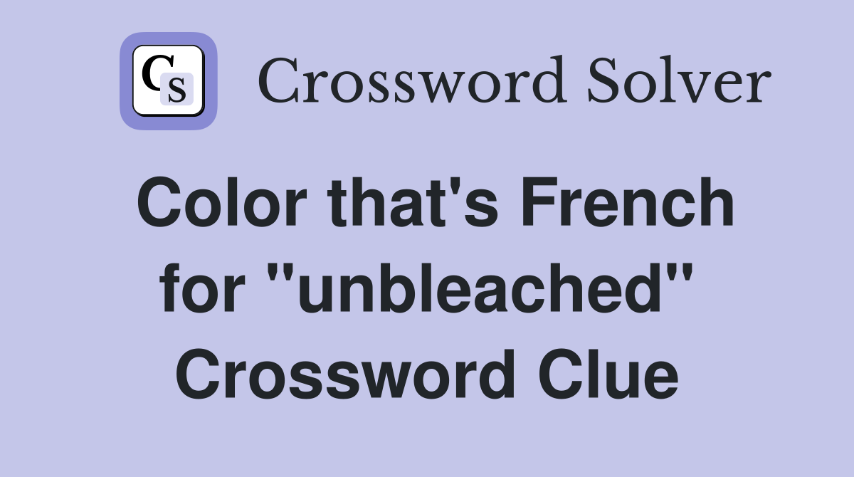 Color that's French for "unbleached" Crossword Clue