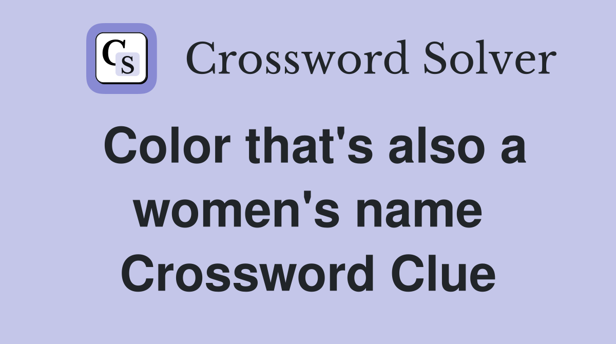 Color that's also a women's name Crossword Clue