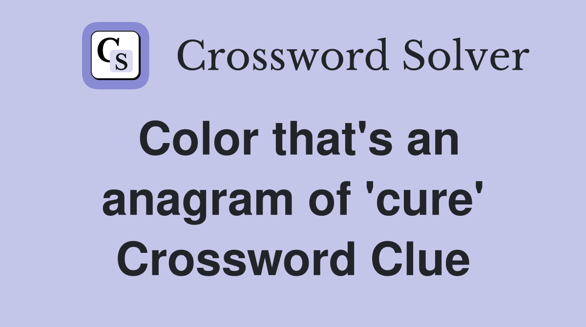 Color that's an anagram of 'cure' Crossword Clue