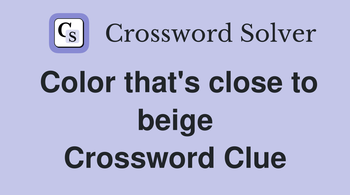 Color that's close to beige Crossword Clue