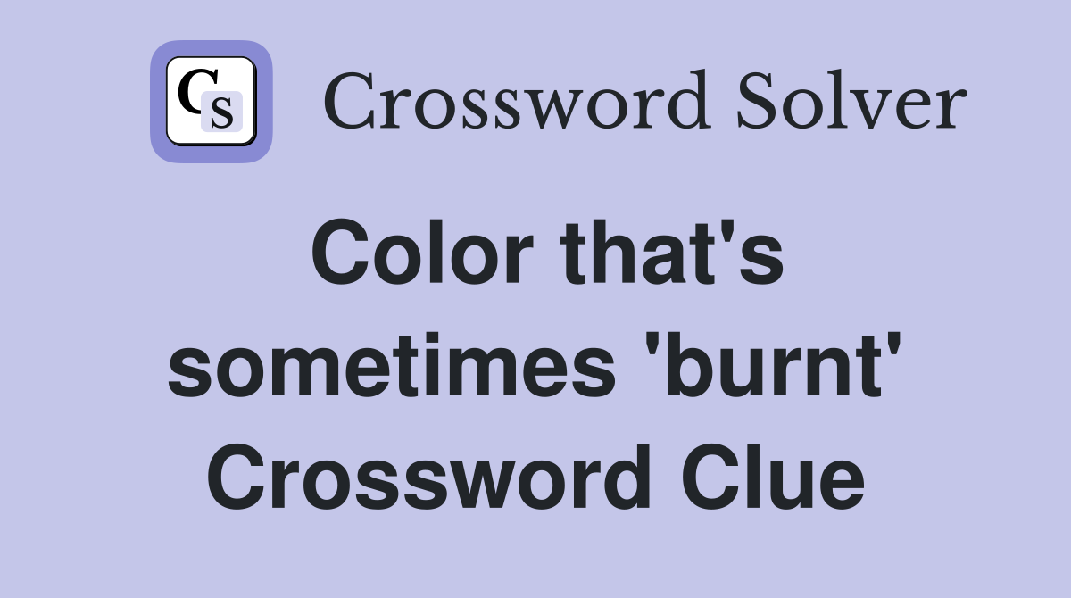 Color that's sometimes 'burnt' Crossword Clue