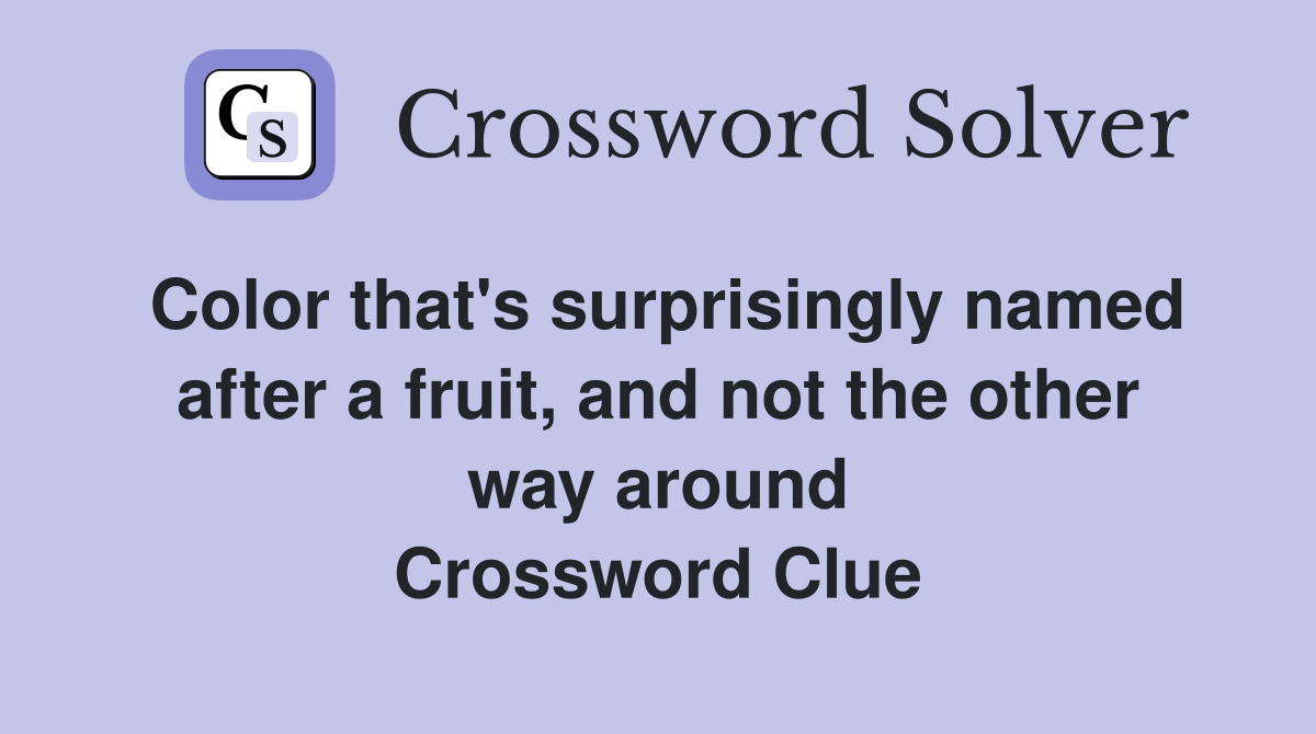 Color that's surprisingly named after a fruit, and not the other way around Crossword Clue