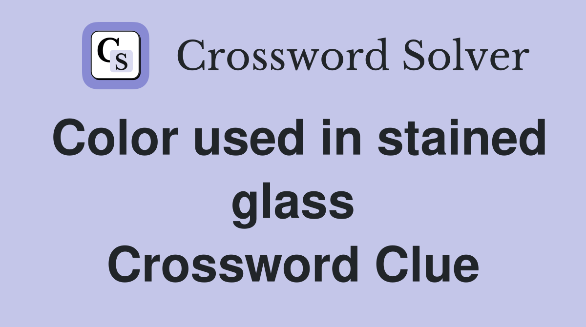 Color used in stained glass Crossword Clue