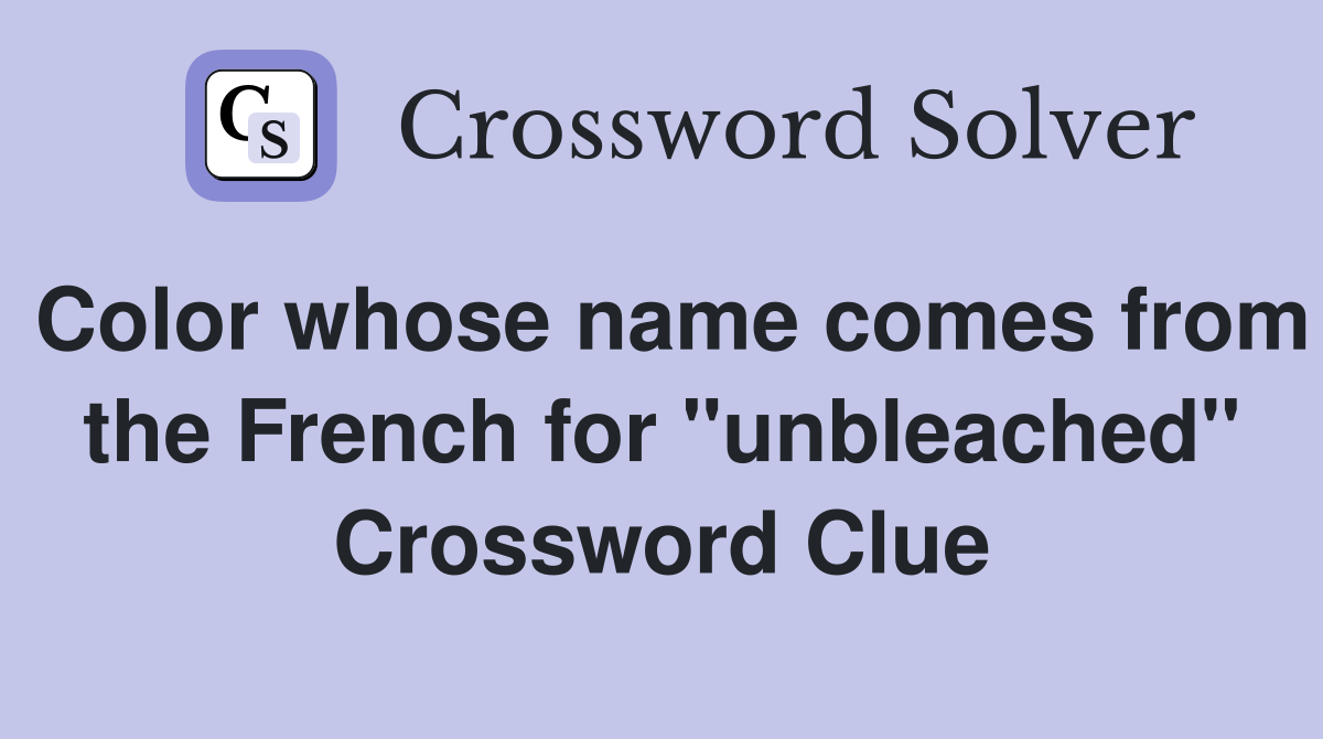 Color whose name comes from the French for "unbleached" Crossword Clue