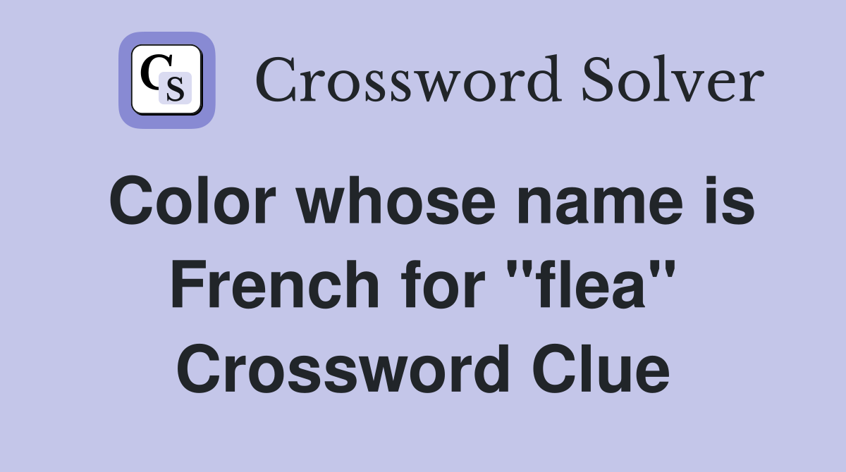 Color whose name is French for "flea" Crossword Clue