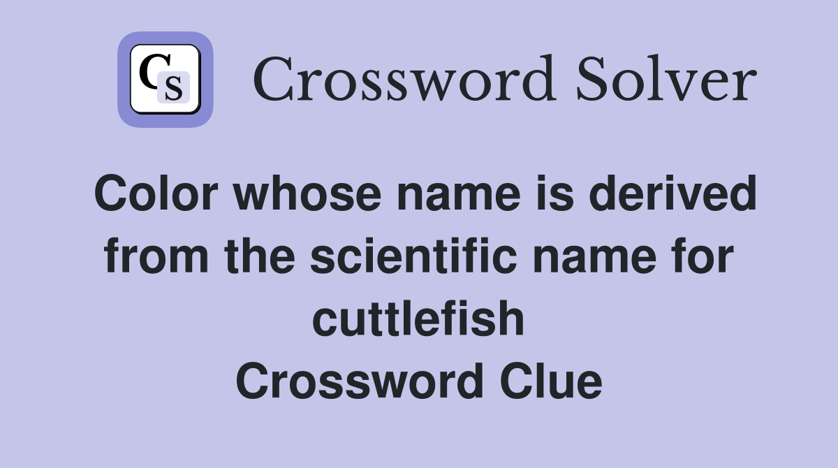 Color whose name is derived from the scientific name for cuttlefish Crossword Clue
