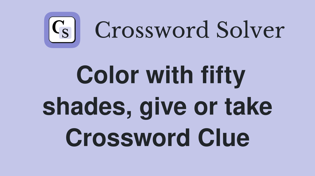 Color with fifty shades, give or take Crossword Clue
