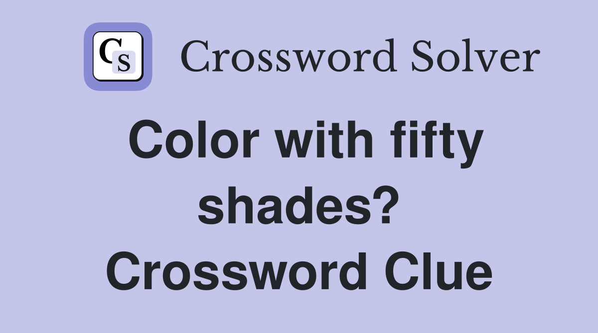 Color with fifty shades? Crossword Clue