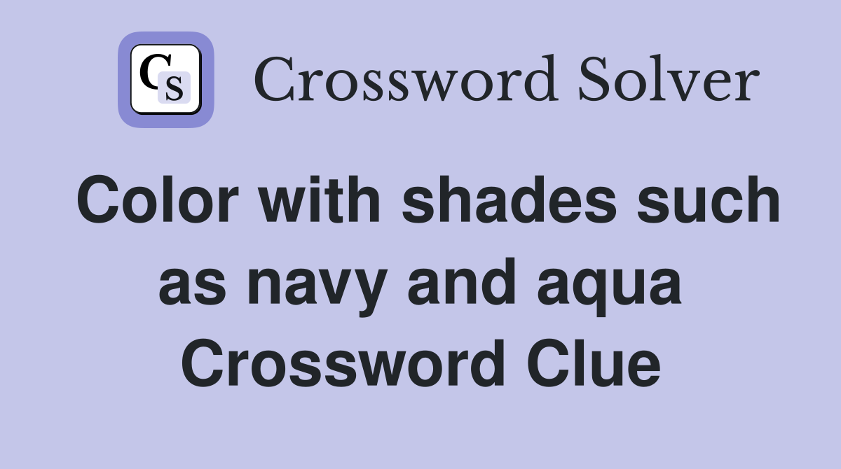 Color with shades such as navy and aqua Crossword Clue