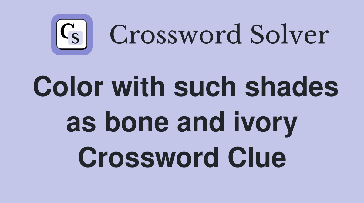 Color with such shades as bone and ivory Crossword Clue