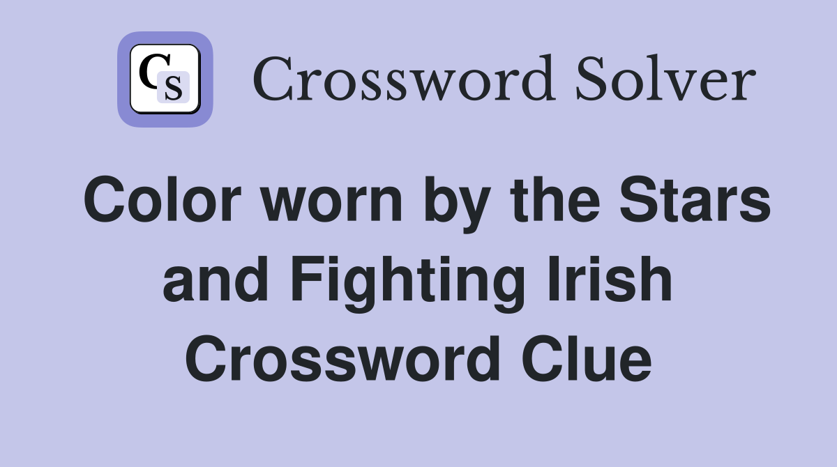 Color worn by the Stars and Fighting Irish Crossword Clue