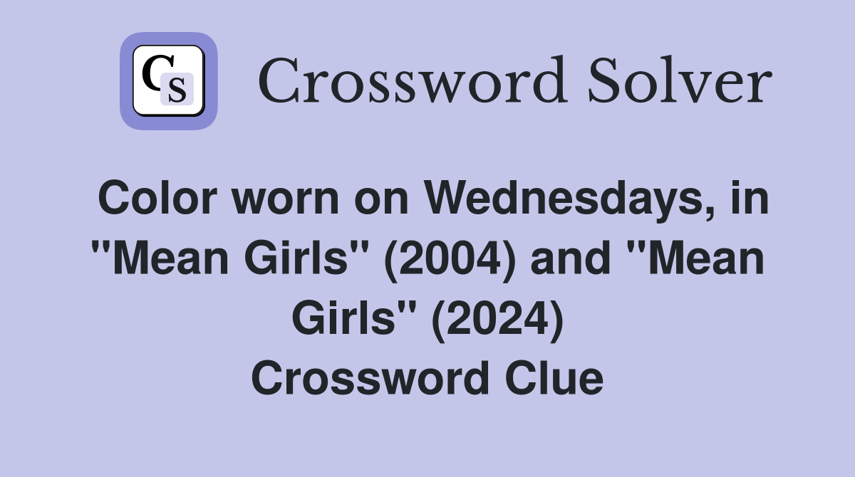 Color worn on Wednesdays, in "Mean Girls" (2004) and "Mean Girls" (2024) Crossword Clue