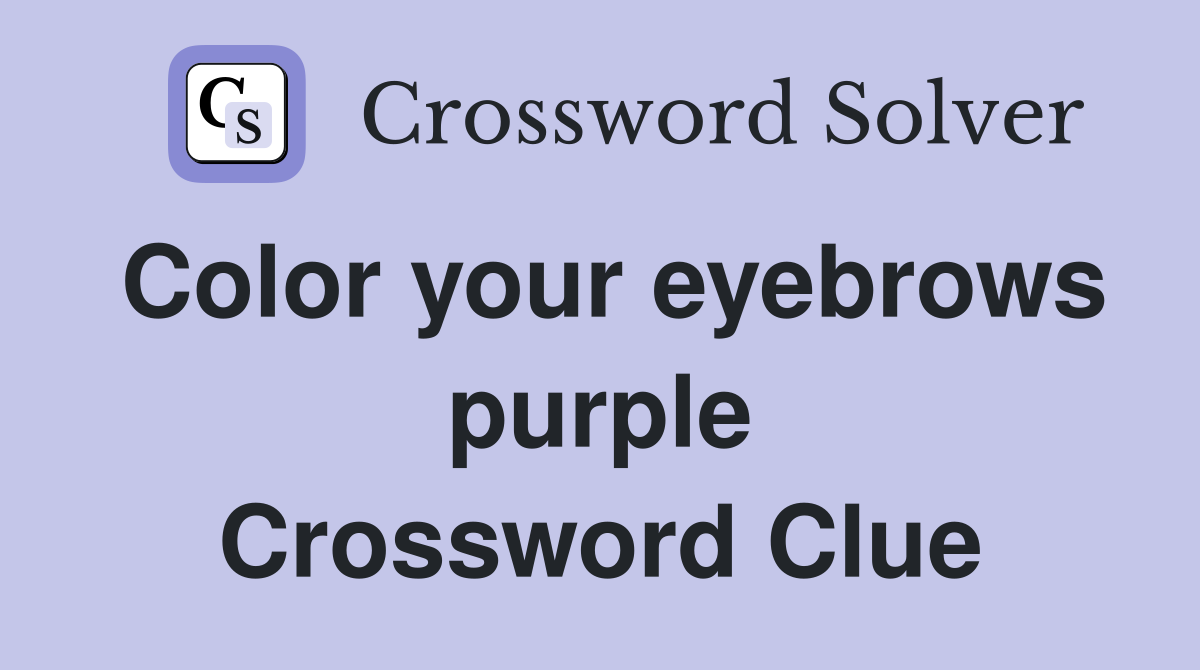 Color your eyebrows purple Crossword Clue
